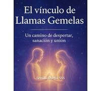 EL VÍNCULO DE LAS LLAMAS GEMELAS: Un camino de Despertar, sanación y unión