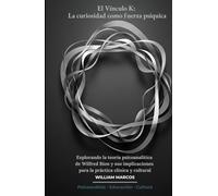 El Vínculo K: La curiosidad como fuerza psíquica: Explorando la teoría psicoanalítica de Wilfred Bion y sus implicaciones para la práctica clínica y ... (Psicoanálisis e Historia del Psicoanálisis)