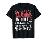 El Vino es la Respuesta ¿Cuál fue la Pregunta Funny Wine Lover Camiseta