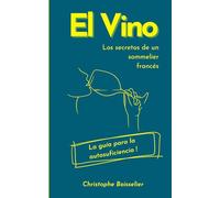 El Vino - secretos de un sommelier francés: La guía para la autosuficiencia