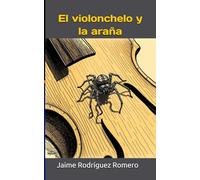 El violonchelo y la araña: Relatos de chelos y chelistas