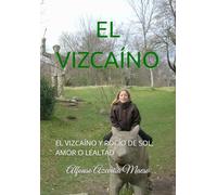 EL VIZCAÍNO: EL VIZCAÍNO Y ROCÍO DE SOL; AMOR O LEALTAD: 1 (TETRALOGÍA DE LA TRADICIÓN, UNA SAGA DE SACRIFICIO POR FE, HONOR Y LEALTAD)