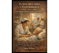 El Vocabulario de Enfermería - Libro 1: Fundamentos Clínicos a Través de la Narrativa: Dominar el vocabulario médico y la comprensión lectora en español para práctica clínica - DELE, SIELE y CELU