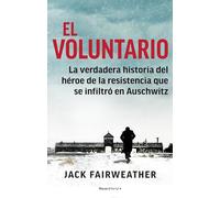 El voluntario: La verdadera historia del héroe de la resistencia que se infiltró en Auschwitz (No ficción)