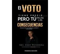EL VOTO TIENE UN PRECIO... PERO TU PAGAS LAS CONSECUENCIAS.: Guía para votar con inteligencia y cambiar el rumbo del país.