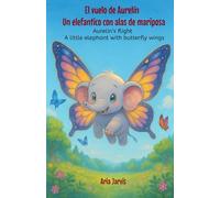 El vuelo de Aurelín. Un elefantico con alas de mariposa: Aurelin’s flight A little elephant with butterfly wings