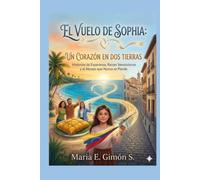 EL VUELO DE SOPHIA: UN CORAZÓN EN DOS TIERRAS: Historias de Esperanza, Raíces Venezolanas y el Abrazo que Nunca se Pierde