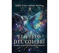 El vuelo del colibrí: Relatos sobre la efímera existencia