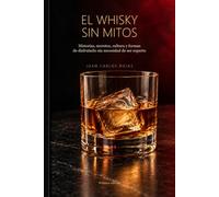 El whisky sin mitos: Historias, secretos, cultura y formas de disfrutarlo sin necesidad de ser experto (Sabores Universales)