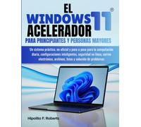 El Windows 11 Acelerador para Principiantes y Personas Mayores: Un sistema práctico, no oficial y paso a paso para la computación diaria, ... archivos, fotos y solución de problemas