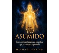 EL YO ASUMIDO: Conviértete en la persona específica que tu vida deseada está esperando (Serie Asunción)