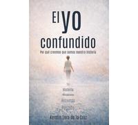 El yo confundido: Por qué creemos ser nuestra historia