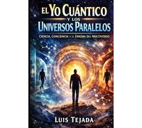 El Yo Cuántico y los Universos Paralelos: Ciencia, Conciencia y el Enigma del Multiverso (Filosofía)