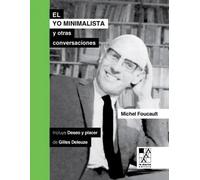 El yo minimalista y otras conversaciones (Incluye "Deseo y placer"de Gilles Deleuze) | Michel Foucault