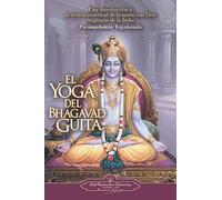 El Yoga del Bhagavad Guita : Una introducción a la ciencia universal de la unión con Dios originaria de la India (SIN COLECCION)