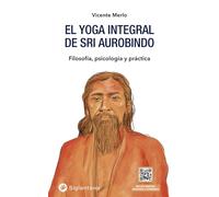 El yoga integral de Sri Aurobindo: Filosofía, psicología y práctica (SIN COLECCION)