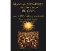 El yoga no es una filosofía: Los principios y la doctrina del Vedanta Advaita · Tradición, ortodoxia, los seis darśanas, Brahman, Ātman, māyā y los tattvas (Manual Metafísico del Profesor de Yoga)