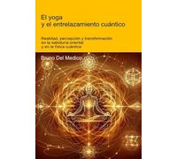 El yoga y el entrelazamiento cuántico: Realidad, percepción y transformación en la sabiduría oriental y en la física cuántica. (ESP- Física Cuántica y ... de Bruno Del Medico en español.)