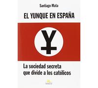 El yunque en España : la sociedad secreta que divide a los católicos
