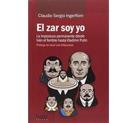 El Zar Soy Yo: La Impostura Permanente Desde Ivan El Terrible Hasta Vl
