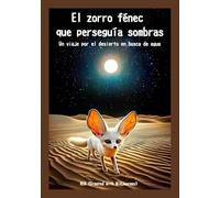 El zorro fénec que perseguía sombras: Un viaje por el desierto en busca de agua (Historias de la naturaleza: soledad y silencio)