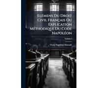 ElÃ(c)mens Du Droit Civil Français Ou Explication MÃ(c)thodique Du Code NapolÃ(c)on