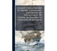ÉlÃ(c)ments De La ThÃ(c)orie Du Navire, Contenant, Les Calculs De DÃ(c)placement, De Centre De Voiture, Les MÃ(c)thodes De Jaugeage ......