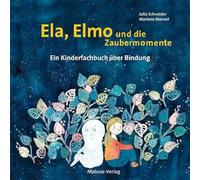 Ela, Elmo und die Zaubermomente: Ein Kinderfachbuch über Bindung, schöne Erinnerungen und emotionale Nähe im Alltag. Emotionale Bedürfnisse Kindern einfach erklärt. Kinderbücher ab 4 Jahren