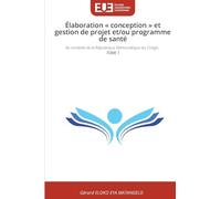 Élaboration conception et gestion de projet et/ou programme de santé: Au contexte de la République Démocratique du Congo. TOME 1