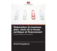 Élaboration du business plan, choix de la forme juridique et financement: lors de la création d'une entreprise