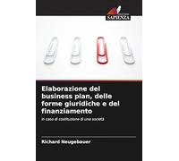 Elaborazione del business plan, delle forme giuridiche e del finanziamento: in caso di costituzione di una società