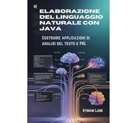 Elaborazione del linguaggio naturale con Java: Costruire applicazioni di analisi del testo e PNL