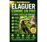 Élaguer comme un Pro : Le Guide Essentiel du Débutant: Techniques simples, sécurité, calendrier de taille, outils & conseils pratiques !