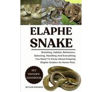 ELAPHE SNAKE: Breeding, Habitat, Behaviour, Selecting, Handling And Everything You Need To Know About Keeping Elaphe Snakes As Home Pets.