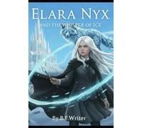 Elara Nyx and the Whisper of Ice: A Young Adult Elemental Fantasy Adventure - Book 1 (The Elara Nyx Saga)