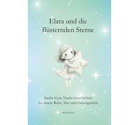 Elara und die flüsternden Sterne: Sanfte Gute-Nacht Geschichten für innere Ruhe, Mut und Geborgenheit