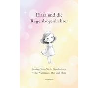 Elara und die Regenbogenlichter: Sanfte Gute-Nacht Geschichten voller Vertrauen, Mut und Herz
