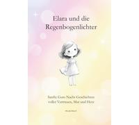 Elara und die Regenbogenlichter: Sanfte Gute-Nacht Geschichten voller Vertrauen, Mut und Herz