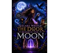 Elara Wren: The Door Beneath the Moon: Book I of the Lunaris Trilogy (Elara Wren: Lunaris Trilogy)