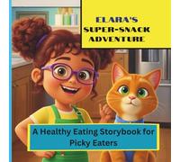 Elara's SUPER-SNACK ADVENTURE:: A Healthy Eating Storybook for Picky Eater