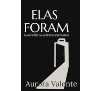 Elas Foram: Manifesto da Ausência Escolhida