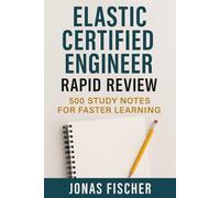 Elastic Certified Engineer Rapid Review: 500 Study Notes for Faster Learning