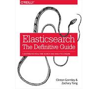 Elasticsearch: The Definitive Guide: A Distributed Real-Time Search and Analytics Engine
