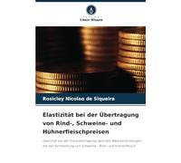 Elastizität bei der Übertragung von Rind-, Schweine- und Hühnerfleischpreisen: Elastizität bei der Preisübertragung zwischen Marktverbindungen bei der ... von Schweine-, Rind- und Hühnerfleisch