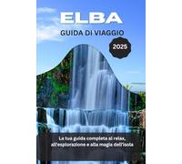 ELBA GUIDA DI VIAGGIO 2025: La tua guida completa al relax, all'esplorazione e alla magia dell'isola