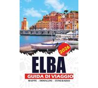ELBA GUIDA DI VIAGGIO 2026: Scopri l'isola mediterranea d'Italia con spiagge, trasporti, hotel, cibo, itinerari e consigli essenziali