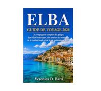 ELBA GUIDE DE VOYAGE 2026: Le compagnon complet des plages, des villes historiques, des sentiers de montagne, de la cuisine locale et de la vie authentique de l'île