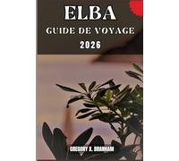 ELBA GUIDE DE VOYAGE: Un guide pratique pour découvrir la culture, la nature, les trésors cachés et les sites incontournables.
