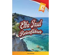 ELBA INSEL REISEFÜHRER 2026: Kristallstrände, Sehenswürdigkeiten in Napoleon, Küstenwege, Schnorchelbuchten und Leben auf der toskanischen Insel