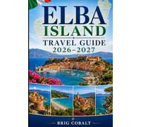 Elba Island Travel Guide 2026-2027: Explore Portoferraio, Capoliveri, Marciana Marina, stunning beaches, coastal villages, and unforgettable island ... couples, families, and solo travelers